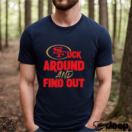 San Francisco 49ers F Around and Find Out T Shirt