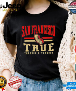 San Fransisco 49ers true through and through shirt