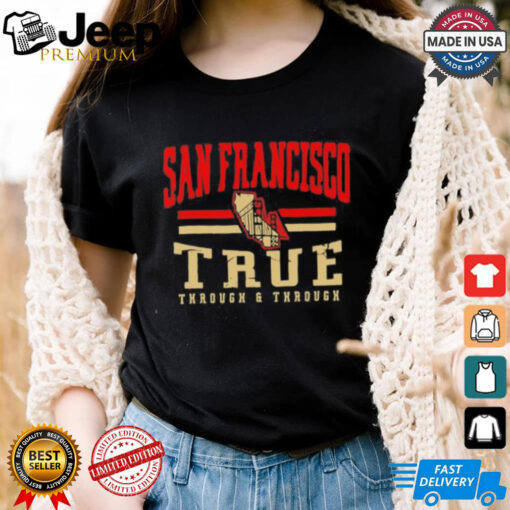 San Fransisco 49ers true through and through shirt