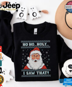 Santa Claus ho ho holy I saw that ugly Christmas shirt