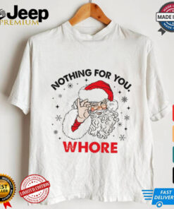 Santa Claus nothing for you whore Christmas shirt