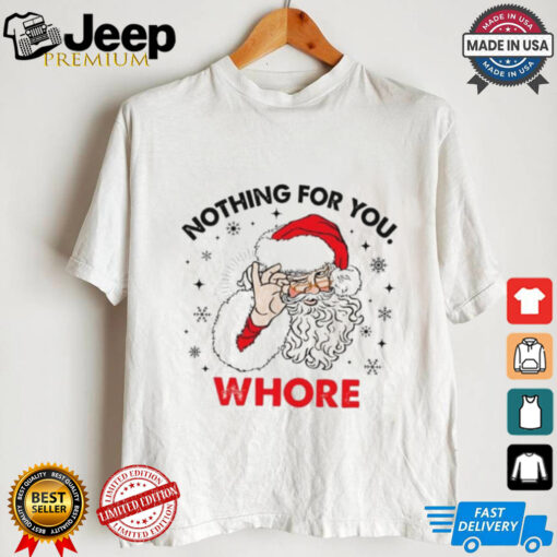 Santa Claus nothing for you whore Christmas shirt