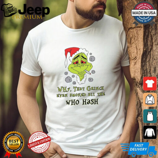 Santa Grinch Why That Grinch Even Smoked All The Who Hash Christmas 2024 Shirt