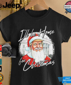 Santa Trump I’ll be home for Christmas shirt