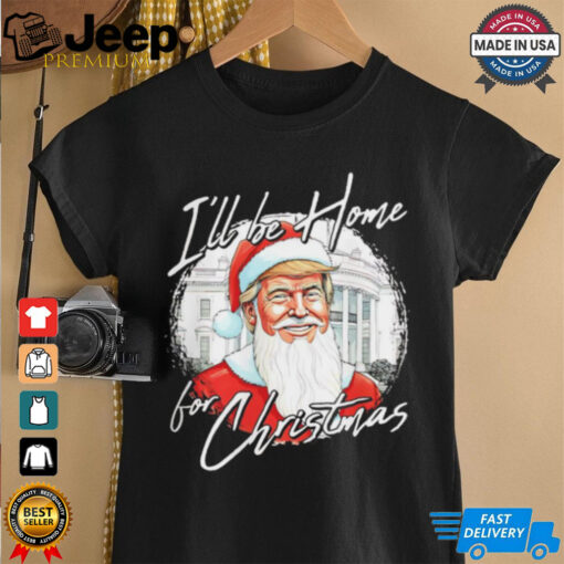 Santa Trump I’ll be home for Christmas shirt