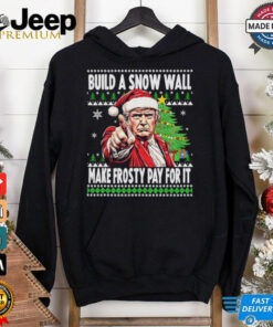 Santa Trump build a snow wall make frosty pay for is ugly Christmas Xmas shirt