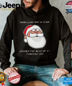 Satan Claus works one day a year spends the rest of it judging you Christmas shirt