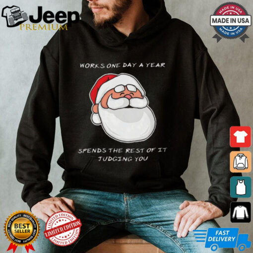 Satan Claus works one day a year spends the rest of it judging you Christmas shirt