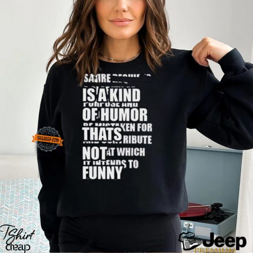 Satire Is A Kind Of Humor Thats Not Funny T Shirt