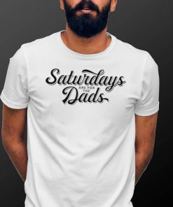 Saturdays are for the dads text shirt