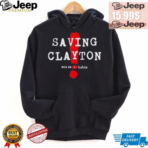 Saving clayton now on youtube shirt