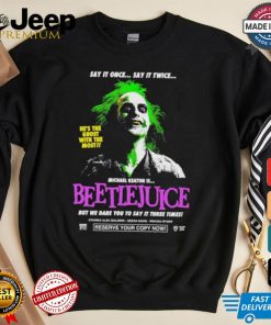 Say It Once Say It Twice He’s The Ghost With The Most Michael Keaton Is Beetlejuice T shirt