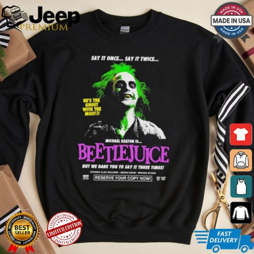 Say It Once Say It Twice He’s The Ghost With The Most Michael Keaton Is Beetlejuice T shirt