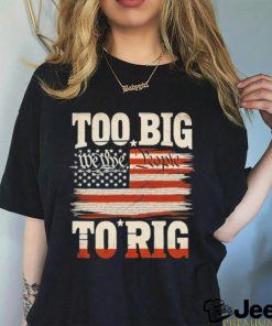 Saying Trump 2024 We The People Too Big To Rig T Shirt