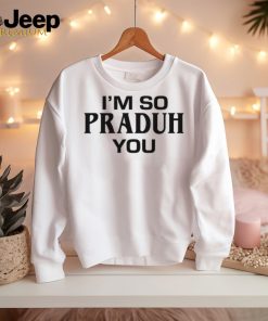 Sc I'm So Praduh You T Shirt