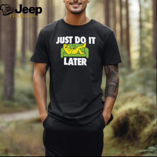 Sc Just Do It Later T Shirt