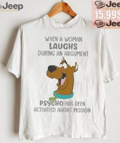 Scooby Doo When A Woman Laughs During An Argument Psycho Há Bên Activated Abort Mission shirt