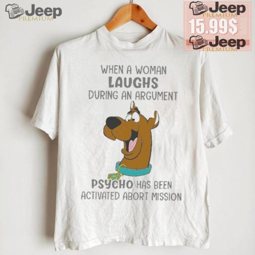 Scooby Doo When A Woman Laughs During An Argument Psycho Há Bên Activated Abort Mission shirt