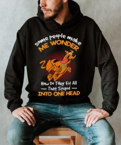 Scooby Doo some people make me wonder how do they fit all that stupid into one head cartoon shirt