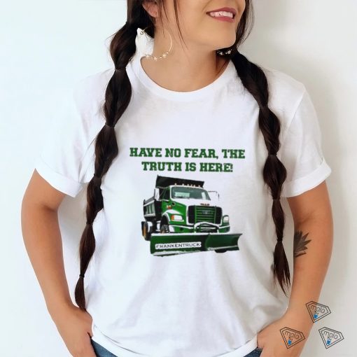 Sean El Jefe Mcdonough Have No Fear, The Truth Is Here Frankentruck Shirt