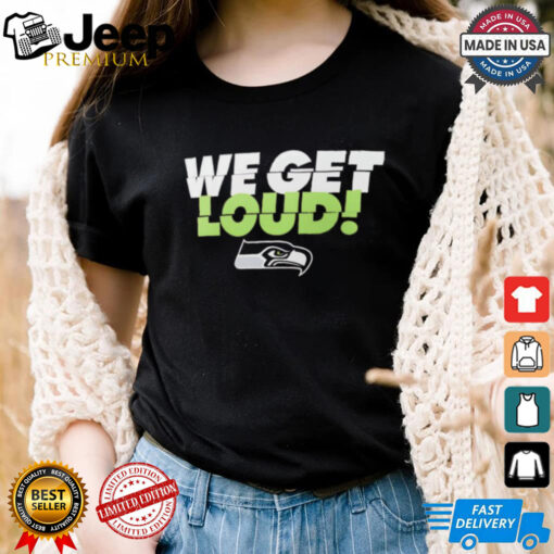 Seattle Seahawks we get loud shirt