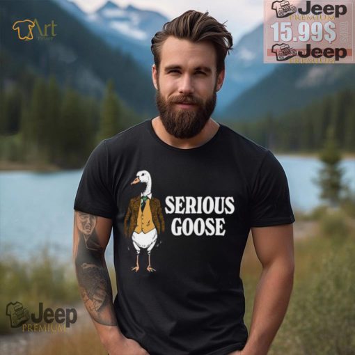 Serious goose shirt