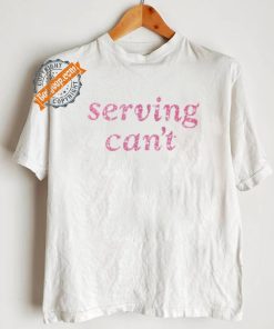 Serving Can't Shirt