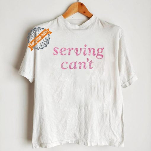 Serving Can’t Shirt