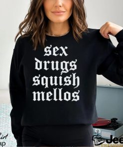 Sex drugs squish mellos shirt