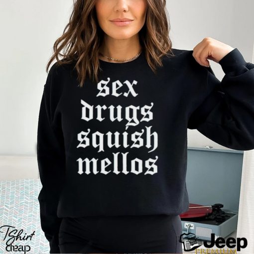 Sex drugs squish mellos shirt