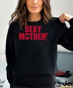 Sexy Mother Shirt