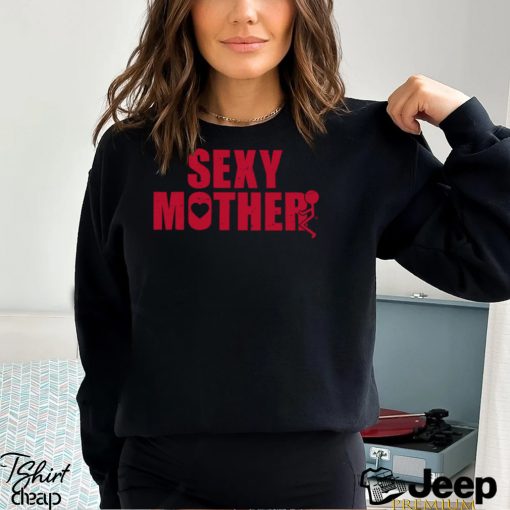 Sexy Mother Shirt