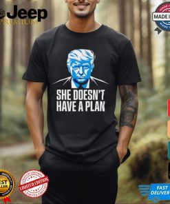 She doesnt have a plan Trump 2024 debate 2024 shirt