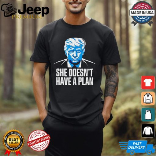 She doesnt have a plan Trump 2024 debate 2024 shirt