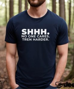 Shhh No One Cares Tren Harder T shirt
