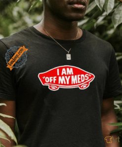 Shitheadsteve I Am Off My Meds Shirt