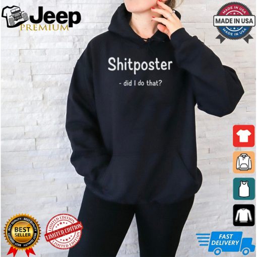 Shitposter Did I Do That Tee Shirt