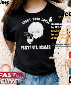 Shoot Your Local Fentanyl Dealer T shirt