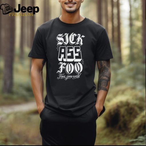 Sick Ass Foo Foos Gone Wild Shirt