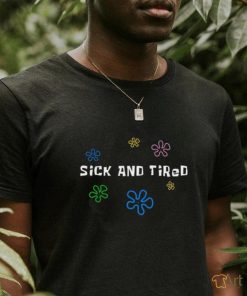Sick and tired shirt