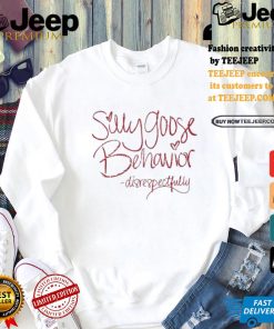 Silly Goose Behavior Disrespectfully T shirt