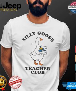 Silly Goose Teacher Club Funny Silly Teacher Cartoon shirt