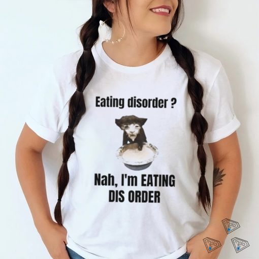 Sillyteestudio Eating Disorder Nah I’m Eating Dis Order Shirt