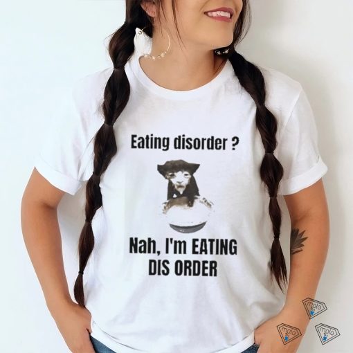 Sillyteestudio eating disorder Nah,I’m eating dis order shirt