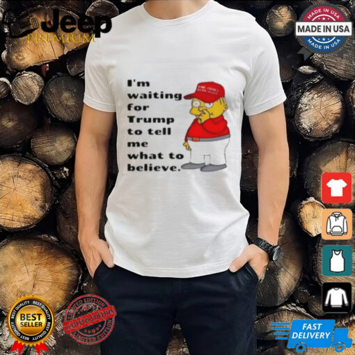 Simpson I'M Waiting For Trump To Tell Me What To Believe T Shirt