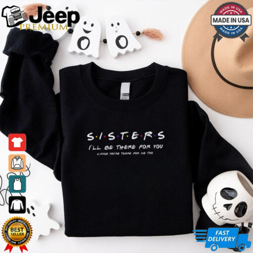 Sister I_ll Be There For You Shirt Best Sister shirt