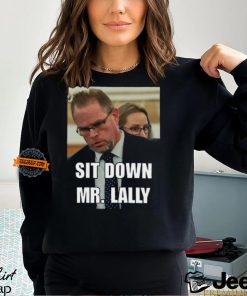 Sit Down Mr. Lally T Shirt