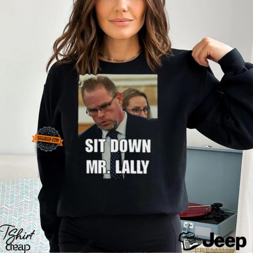 Sit Down Mr. Lally T Shirt