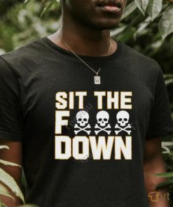 Sit The Fuck Down shirt