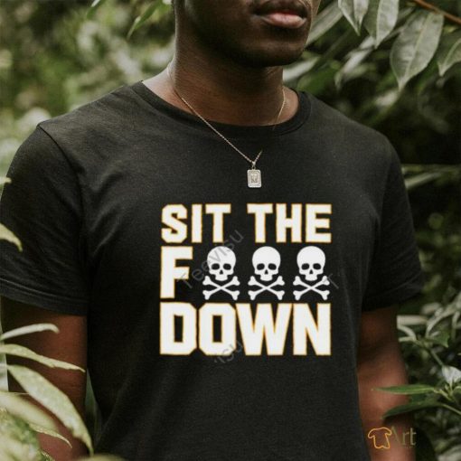 Sit The Fuck Down shirt